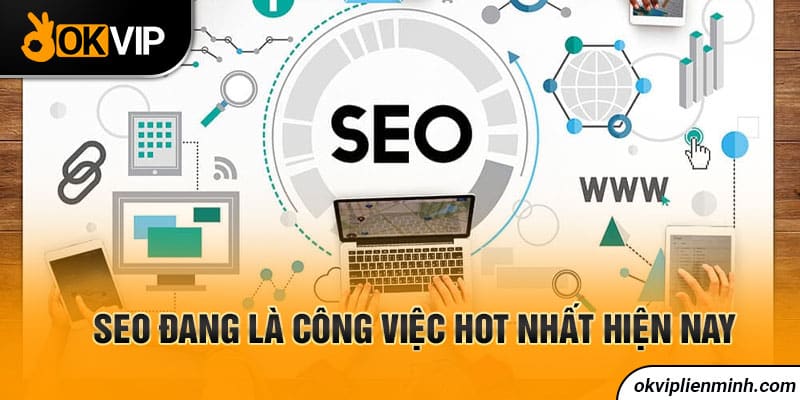 SEO đang là công việc hot nhất hiện nay