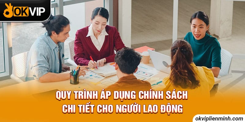 Quy trình áp dụng chính sách chi tiết cho người lao động
