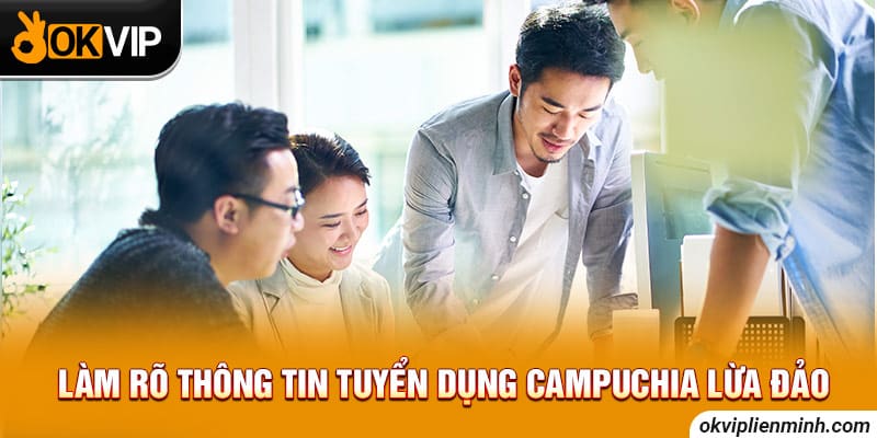 Làm rõ thông tin tuyển dụng Campuchia lừa đảo