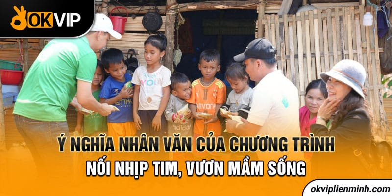 Ý nghĩa nhân văn của chương trình Nối nhịp tim, vươn mầm sống